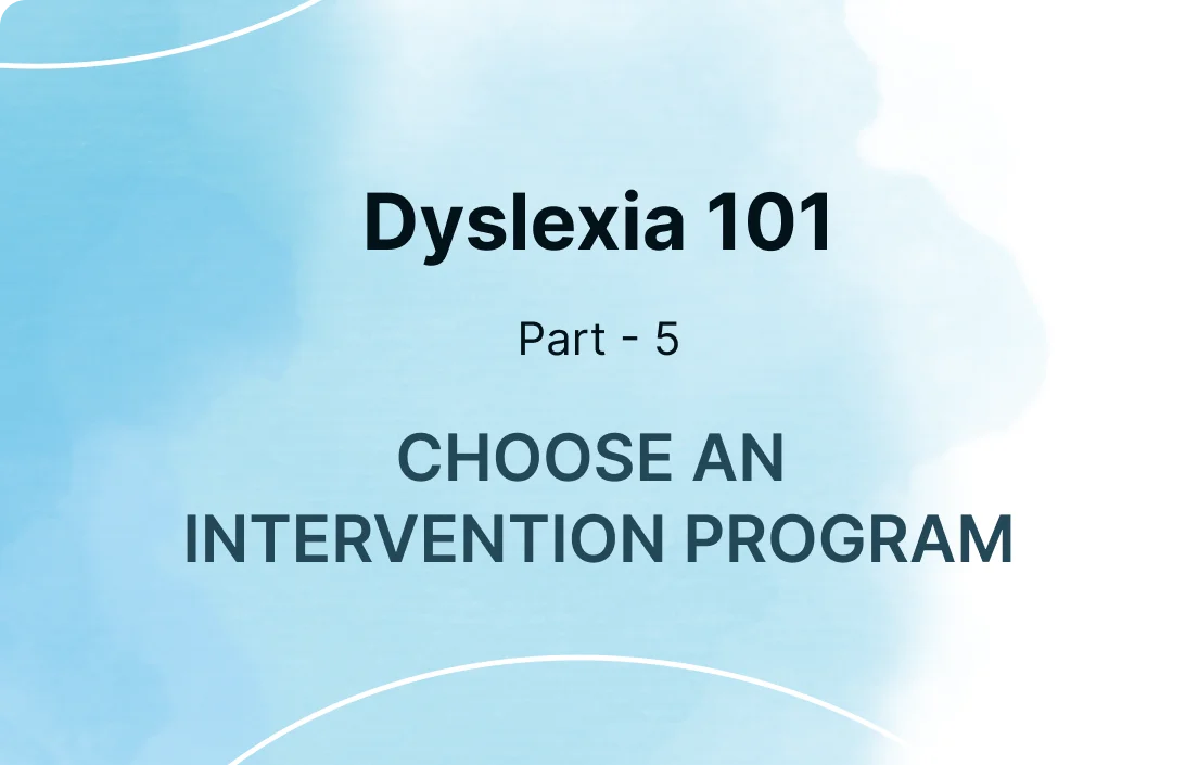 Dyslexia 101: Part 5 - How to Choose an Intervention Program